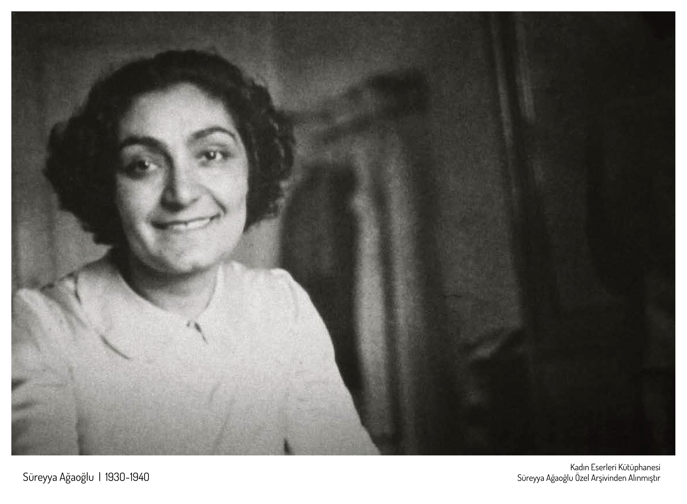 Süreyya Ağaoğlu ( 1930-1940)  Kadın Eserleri Kütüphanesi  ve Bilgi Merkezi Vakfı Süreyya Ağaoğlu Özel Arşivinden Alınmıştır.

